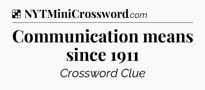 Solution: Communication means since 1911 - NYT Crossword