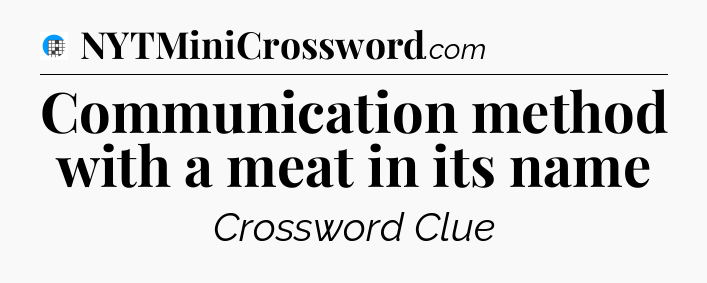 Communication method with a meat in its name Crossword Clue