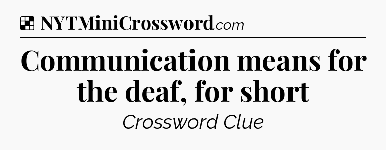 Solution: Communication means for the deaf, for short - NYT Crossword