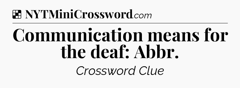 Solution: Communication means for the deaf: Abbr - NYT Crossword