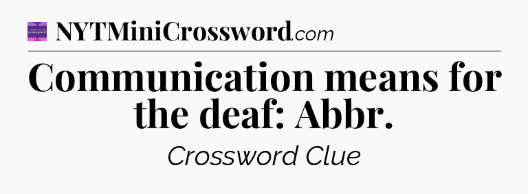 Communication means for the deaf: Abbr - Thomas Joseph Crossword