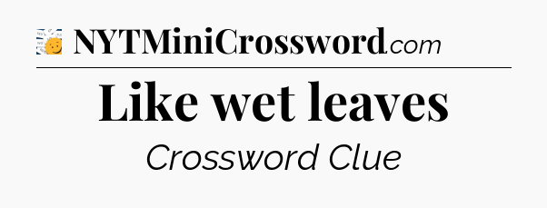 Like wet leaves - 7 Little Words