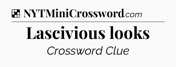 Solution: Lascivious looks - NYT Crossword