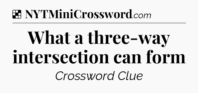 Solution: What a three-way intersection can form - NYT Crossword