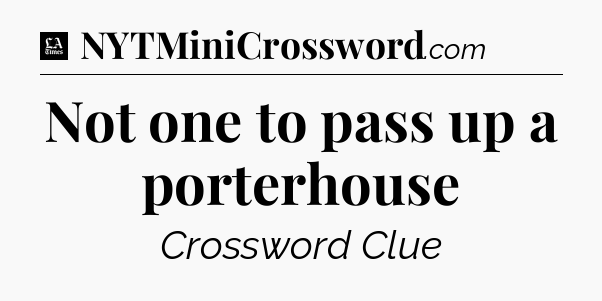 Not one to pass up a porterhouse - LA Times Crossword
