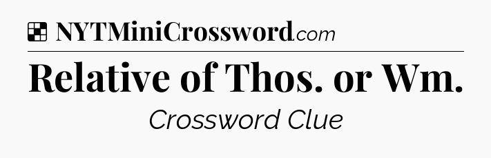Solution: Relative of Thos. or Wm - NYT Crossword