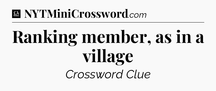 Ranking member, as in a village - LA Times Crossword