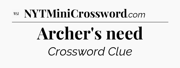 Archer's need - WSJ Crossword