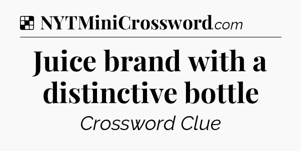 Solution: Juice brand with a distinctive bottle - NYT Crossword