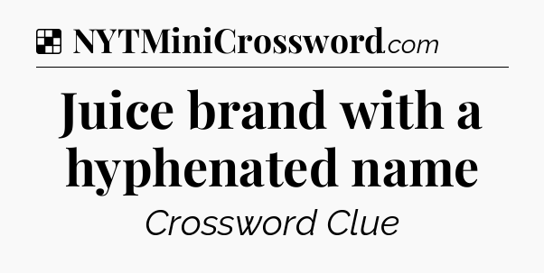 Solution: Juice brand with a hyphenated name - NYT Crossword