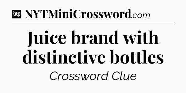 Juice brand with distinctive bottles Crossword Clue