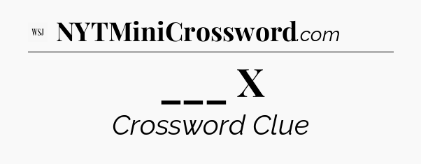 ___ X - WSJ Crossword