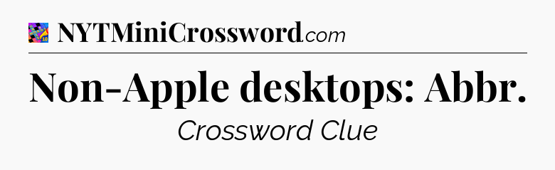 Non-Apple desktops: Abbr Crossword Clue
