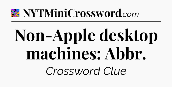 Non-Apple desktop machines: Abbr Crossword Clue