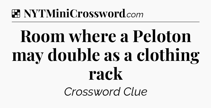 Solution: Room where a Peloton may double as a clothing rack - NYT Crossword
