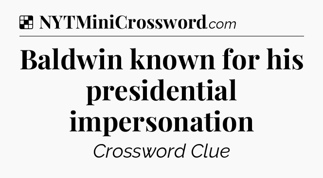 Solution: Baldwin known for his presidential impersonation - NYT Crossword