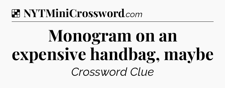 Solution: Monogram on an expensive handbag, maybe - NYT Crossword