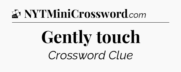 Gently touch - Daily Themed Classic Crossword