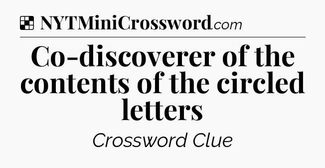 Solution: Co-discoverer of the contents of the circled letters - NYT Crossword