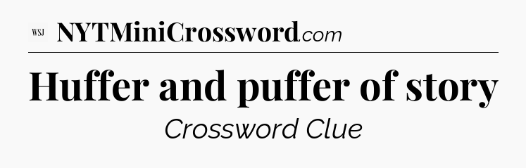Huffer and puffer of story - WSJ Crossword