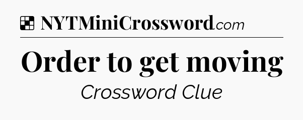 Solution: Order to get moving - NYT Crossword