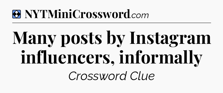 Solution: Many posts by Instagram influencers, informally - NYT Mini Crossword