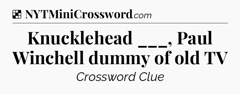 Solution: Knucklehead ___, Paul Winchell dummy of old TV - NYT Crossword