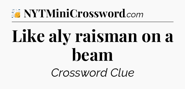 Like aly raisman on a beam - 7 Little Words