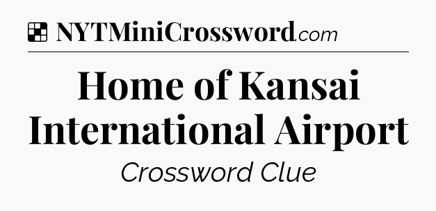 Solution: Home of Kansai International Airport - NYT Crossword