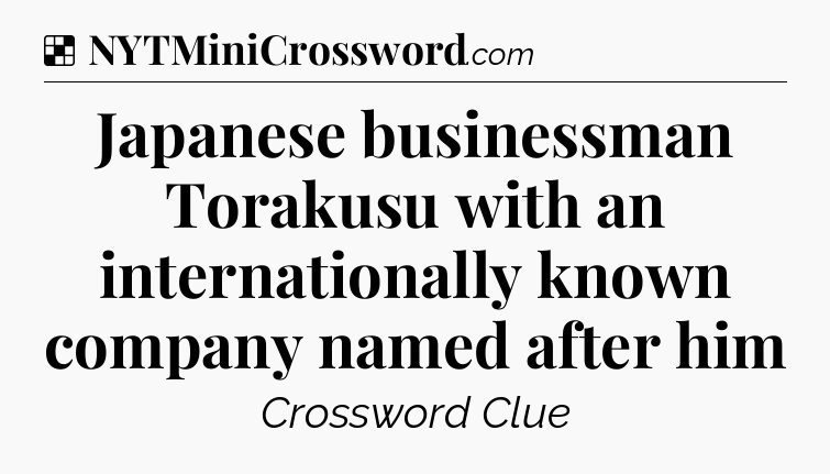 Solution: Japanese businessman Torakusu with an internationally known company named after him - NYT Crossword