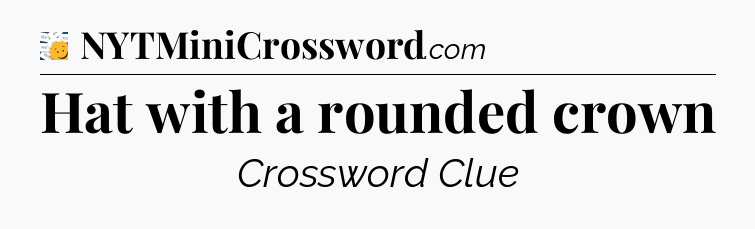 Hat with a rounded crown - 7 Little Words