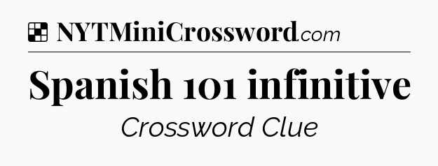 Solution: Spanish 101 infinitive - NYT Crossword