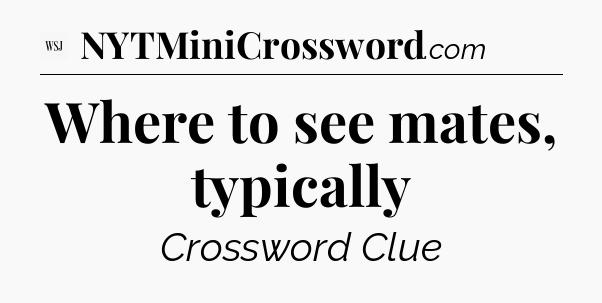 Where to see mates, typically - WSJ Crossword