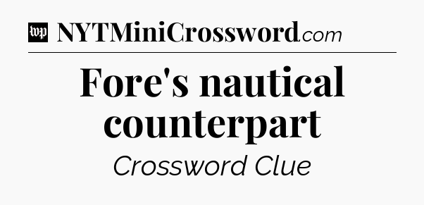Fore's nautical counterpart Crossword Clue