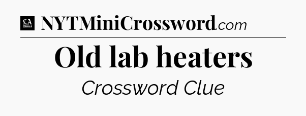 Old lab heaters - LA Times Crossword