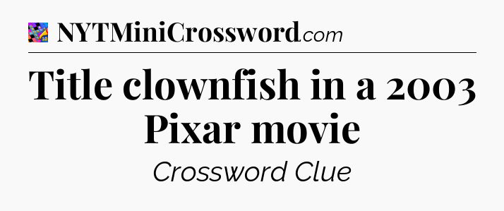 Title clownfish in a 2003 Pixar movie Crossword Clue