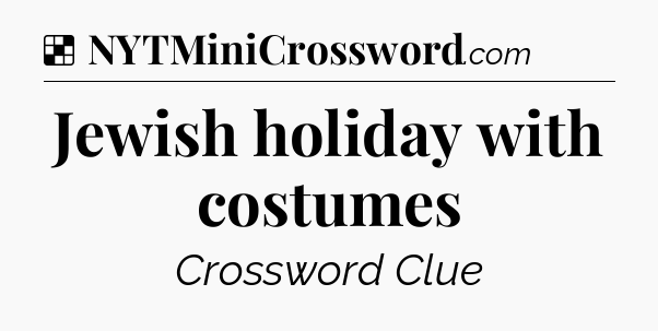 Solution: Jewish holiday with costumes - NYT Crossword