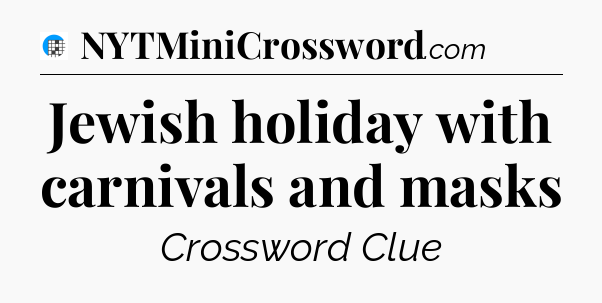Jewish holiday with carnivals and masks Crossword Clue