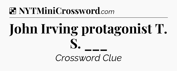 Solution: John Irving protagonist T. S. ___ - NYT Crossword