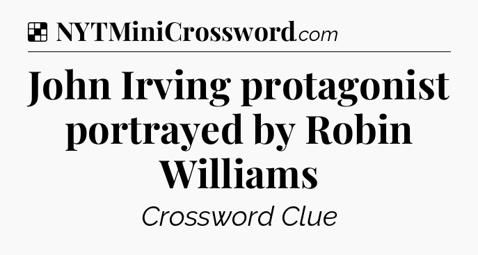 Solution: John Irving protagonist portrayed by Robin Williams - NYT Crossword