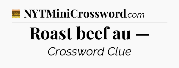 Roast beef au — - Eugene Sheffer Crossword