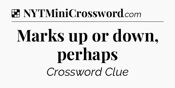 Solution: Marks up or down, perhaps - NYT Crossword