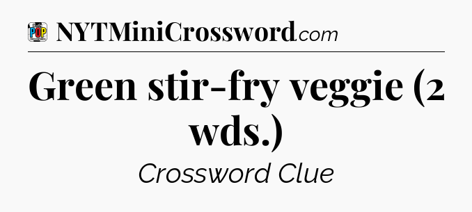Green stir-fry veggie (2 wds.) Crossword Clue