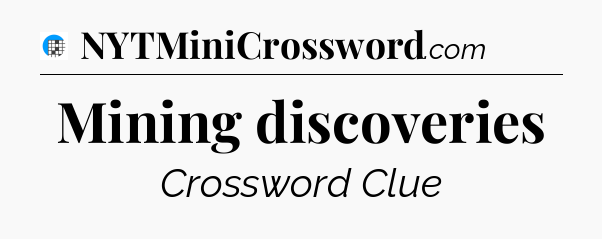 Mining discoveries Crossword Clue