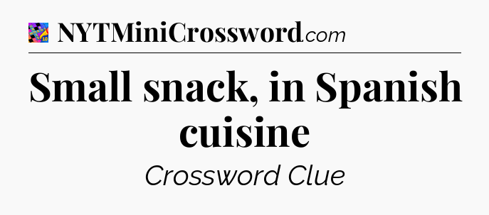 Small snack, in Spanish cuisine Crossword Clue