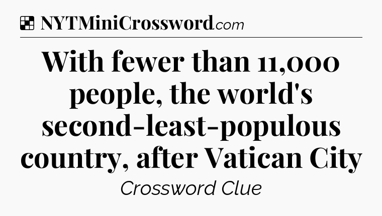 Solution: With fewer than 11,000 people, the world's second-least-populous country, after Vatican City - NYT Crossword