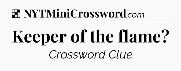 Solution: Keeper of the flame - NYT Crossword