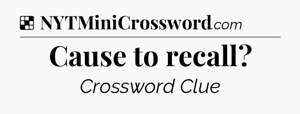 Solution: Cause to recall - NYT Crossword