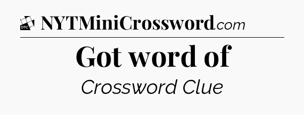 Got word of - Daily Themed Mini Crossword