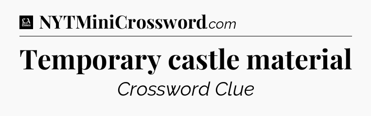 Temporary castle material - LA Times Crossword